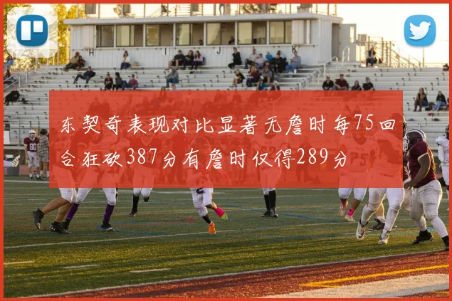 东契奇表现对比显著无詹时每75回合狂砍387分有詹时仅得289分