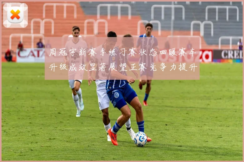 周冠宇新赛季练习赛状态回暖赛车升级成效显著展望正赛竞争力提升