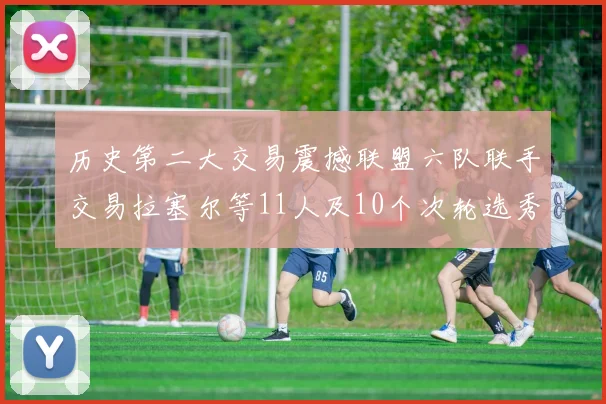 历史第二大交易震撼联盟六队联手交易拉塞尔等11人及10个次轮选秀权